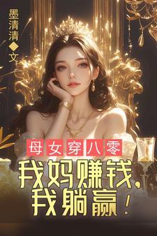 母女穿八零,我妈赚钱,我躺赢!