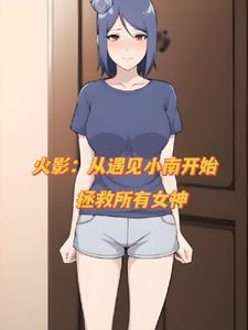 从遇见小南开始,拯救忍界女神